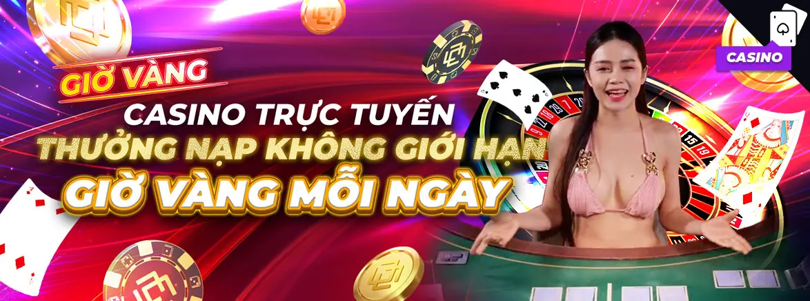 Thưởng nạp lại 11% KHÔNG GIỚI HẠN Giờ vàng mỗi ngày tại Casino Trực tuyến