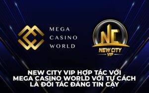 Newcity VIP hợp tác với Mega Casino World như một đối tác đáng tin cậy